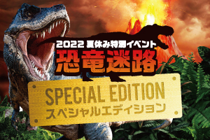2022年夏限定！恐竜迷路スペシャルエディション